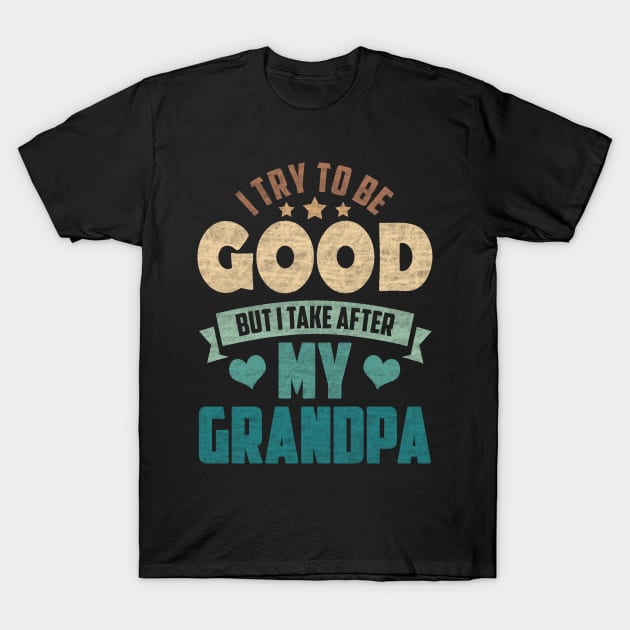 I Try To Be Good But I Take After My Grandpa T-Shirt by SilverTee